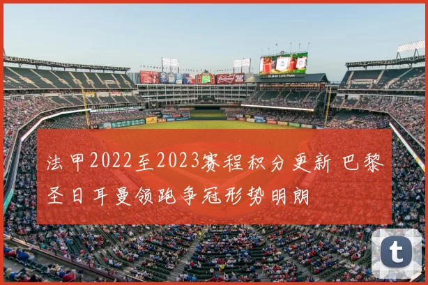法甲2022至2023赛程积分更新 巴黎圣日耳曼领跑争冠形势明朗