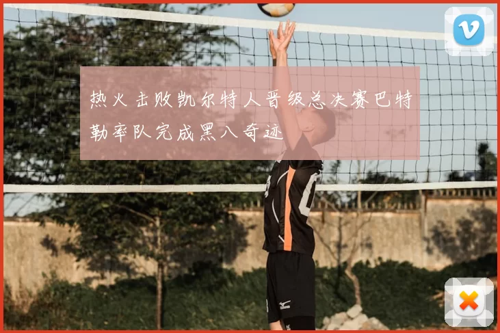 热火击败凯尔特人晋级总决赛巴特勒率队完成黑八奇迹