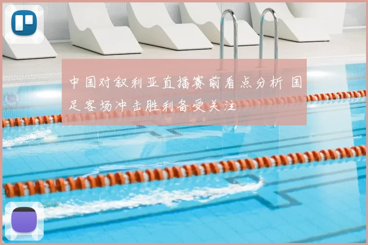 中国对叙利亚直播赛前看点分析 国足客场冲击胜利备受关注