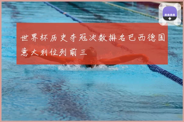 世界杯历史夺冠次数排名巴西德国意大利位列前三