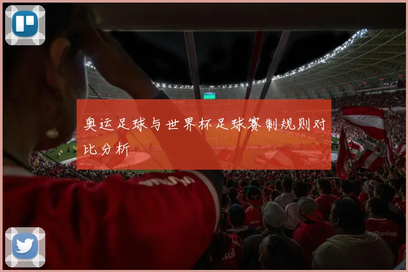 奥运足球与世界杯足球赛制规则对比分析
