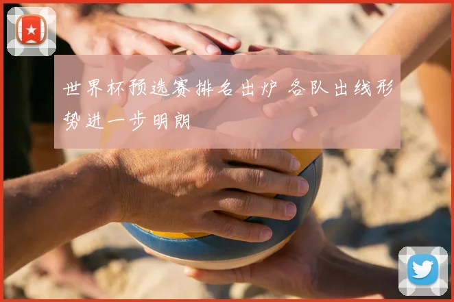 世界杯预选赛排名出炉 各队出线形势进一步明朗