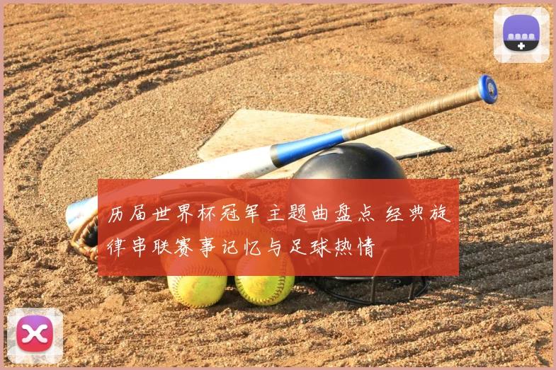 历届世界杯冠军主题曲盘点 经典旋律串联赛事记忆与足球热情